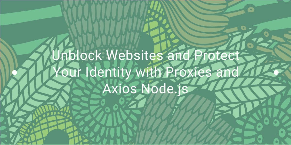 使用代理和 Axios Node.js 解锁网站并保护您的隐私